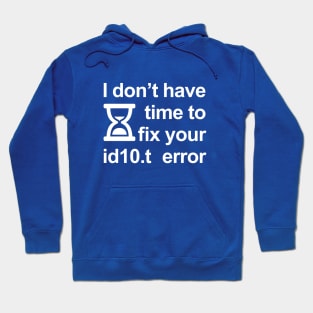 I don’t have time to fix your id10.t error Hoodie